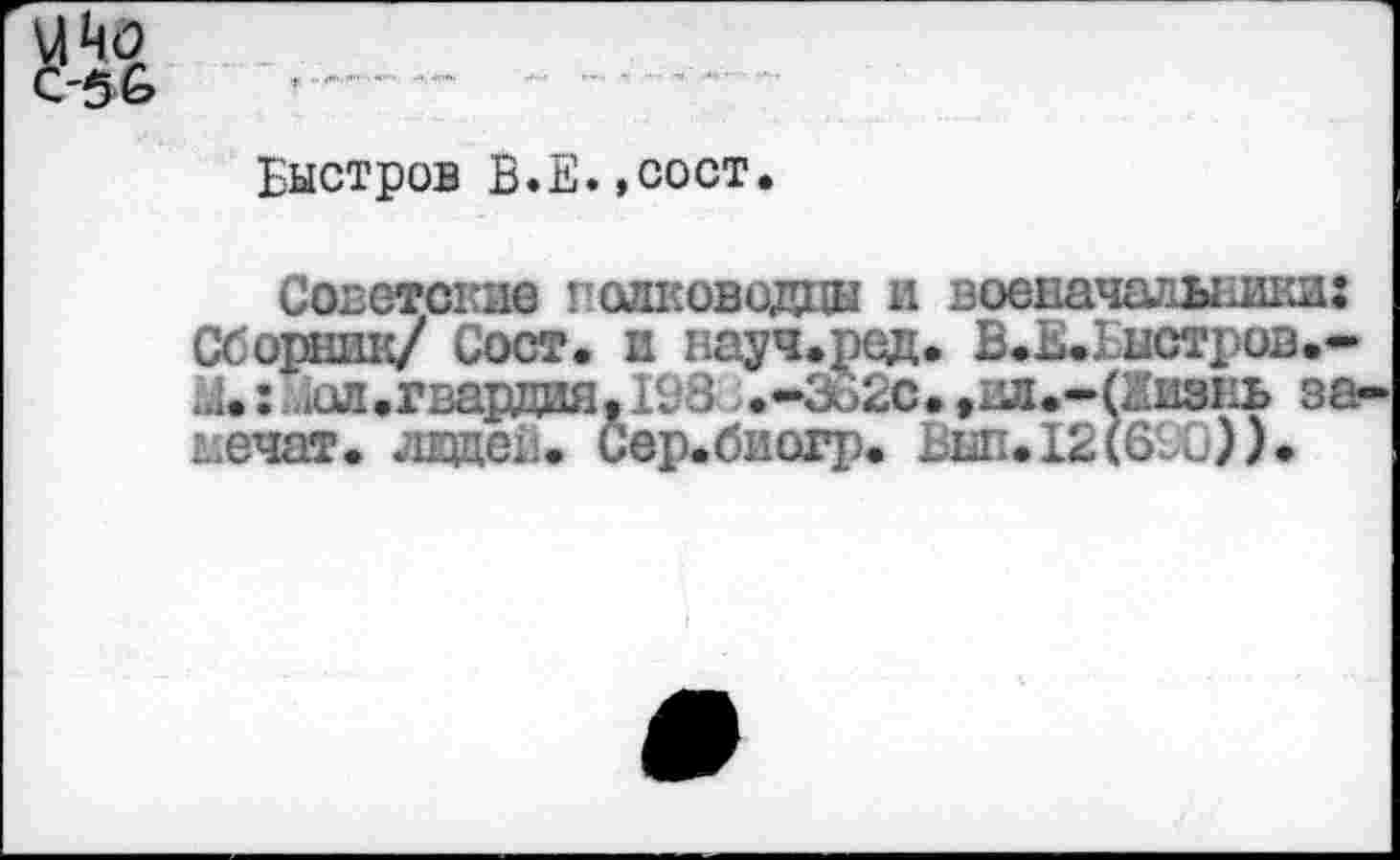 ﻿Еыстров В.Е.»сост.
Советские голководдн и военачальники: Сборник/ Сост. и науч.ред. В.Е.Выстрав.-J.: м.гвардия. 198 ,.-Зо2с. ,ил.-(йизнь за« кечат. ладей. Сер.биогр. Выл.12(690)).